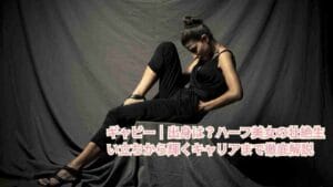 ギャビー｜出身は？ハーフ美女の壮絶生い立ちから輝くキャリアまで徹底解説