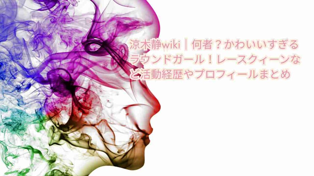 涼木静wiki｜何者？かわいいすぎるラウンドガール！レースクィーンなど活動経歴やプロフィールまとめ