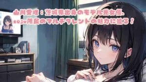 山川愛理：茨城県出身のモデル兼女優、seju所属のマルチタレントの魅力に迫る！